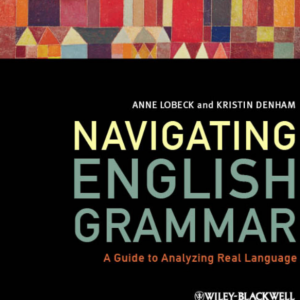 English Grammar_ A Guide to Analyzing Real Language Anne Lobeck, Kristin Denham-Navigating -Wiley-Blackwell (2013)