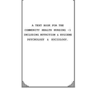A TEXT BOOK FOR THE COMMUNITY HEALTH NURSING -1 INCLUDING NUTRITION & HYGIENE PSYCHOLOGY & SOCIOLOGY.