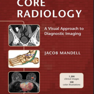 Core Radiology A Visual Approach to Diagnostic Imaging