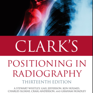 Clark’s Positioning in Radiography 13th EDITION