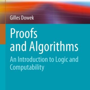 Proofs and Algorithms  An Introduction to Logic and Computability By Gilles Dowek (Undergraduate Topics in Computer Science)