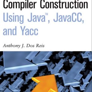 Compiler Construction Using Java, JavaCC, and Yacc By Anthony J. Dos Reis--Wiley-IEEE Computer Society Pr (2011).