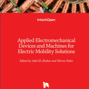 Applied Electromechanical Devices and Machines for Electric Mobility Solutions Edited by Adel El-Shahat and Mircea Ruba