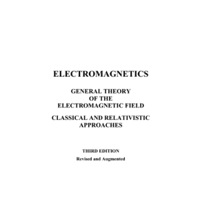 ELECTROMAGNETICS  GENERAL THEORY OF THE  ELECTROMAGNETIC FIELD CLASSICAL AND RELATIVISTIC  APPROACHES  THIRD EDITION Revised and Augmented