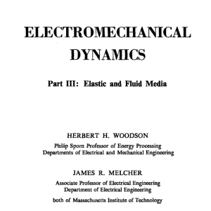 ELECTROMECHANICAL  DYNAMICS  Part III: Elastic and Fluid Media  HERBERT H. WOODSON Philip Sporn Professor of Energy Processing Departments of Electrical and Mechanical Engineering JAMES R. MELCHER Associate Professor of Electrical Engineering Department of Electrical Engineering both of Massachusetts Institute of Technology