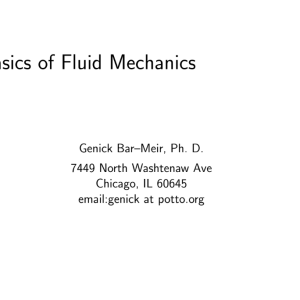 Basics of Fluid Mechanics  Genick Bar–Meir, Ph. D. 7449 North Washtenaw Ave Chicago, IL 60645 email:genick at potto.org